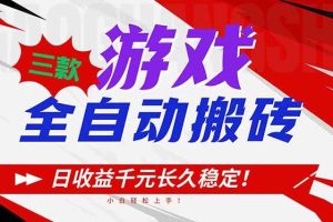 （16969期）三款游戏全自动搬砖，日收益1000+，长久稳定！小白轻松上手！