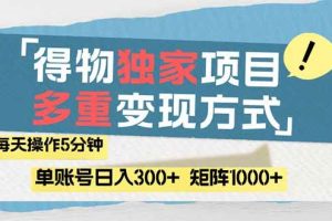 （14705期）得物流量主，通过流量赚取收益，简单操作5分钟，日入300+，矩阵轻松日…