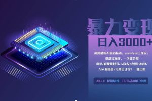 （14394期）0基础用ComfyUI月入2万+的暴力变现法(软件+教程)